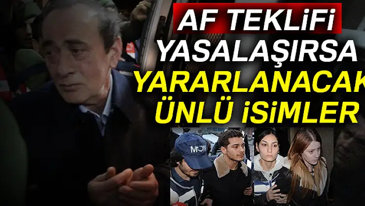 Af teklifi yasalaşırsa yararlanacak ünlü isimler!