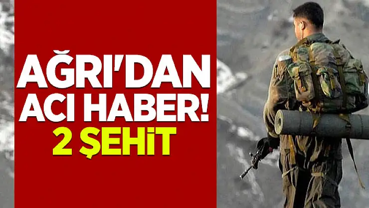Ağrı'dan acı haber! 2 asker şehit