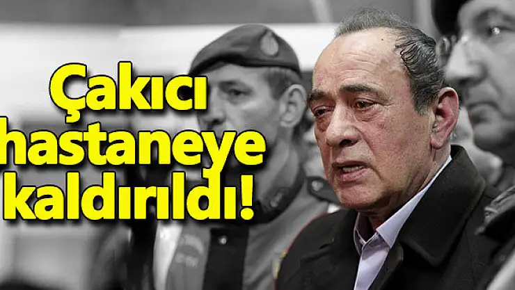 Alaattin Çakıcı hastaneye kaldırıldı