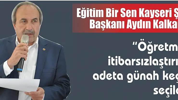 Aydın Kalkan: 'Öğretmen itibarsızlaştırıldı adeta günah keçisi seçildi'