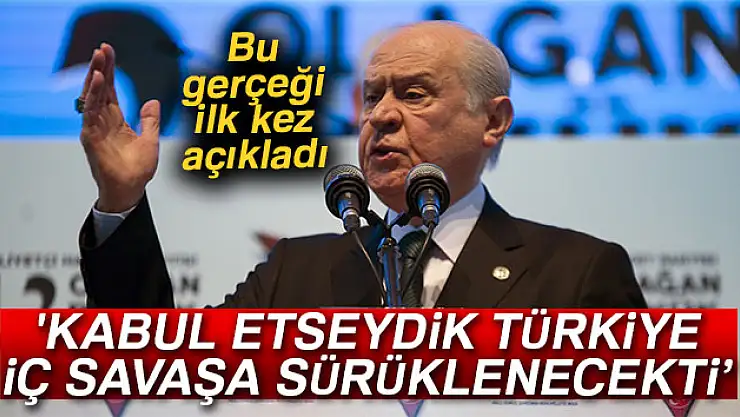 Bahçeli: 'Kabul etseydik Türkiye iç savaşa sürüklenecekti'