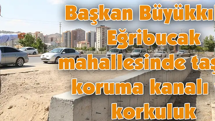 Başkan Büyükkılıç, Eğribucak mahallesinde taşkın koruma kanalı ve korkuluk