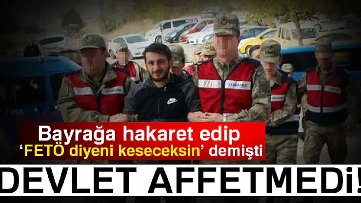 Bayrağa hakaret edip, 'FETÖ diyeni keseceksin' demişti: İşte cezası...