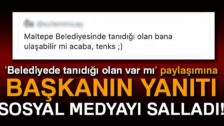 'Belediyede tanıdığı olan var mı' paylaşımına başkanın yanıtı sosyal medyayı salladı