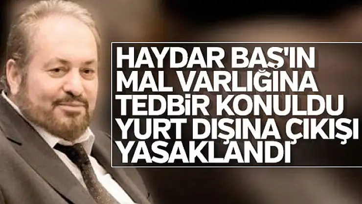 BTP Genel Başkanı Haydar Baş'ın 10 yıla kadar hapsi istendimal varlığına el konuldu