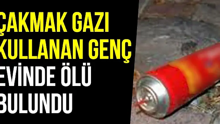 Çakmak gazı kullanan genç evinde ölü bulundu