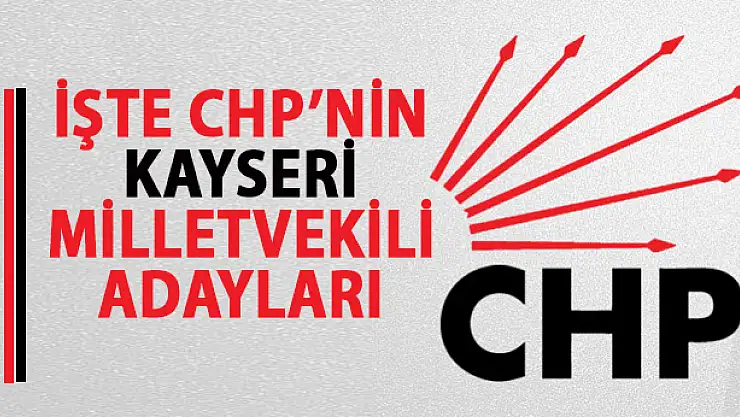 CHP'nin Kayseri milletvekili adayları belli oldu