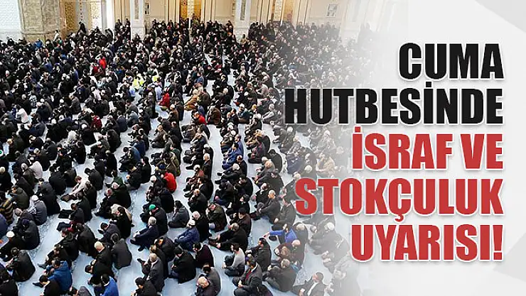 Cuma hutbesinde 'Stokçuluk' uyarısı