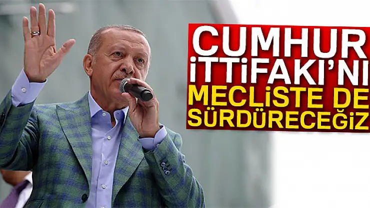 Cumhurbaşkanı Erdoğan: 'Cumhur İttifakı'nı Mecliste de sürdüreceğiz'