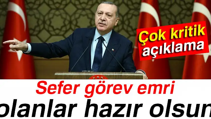 Cumhurbaşkanı Erdoğan: 'Sefer görev emri olanlar hazır olsun'