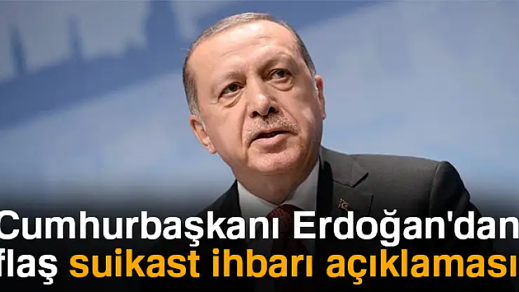 Cumhurbaşkanı Erdoğan'dan flaş suikast ihbarı açıklaması