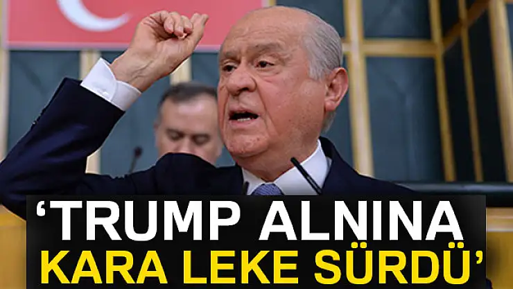 Devlet Bahçeli: 'Trump alnına kara leke sürdü'