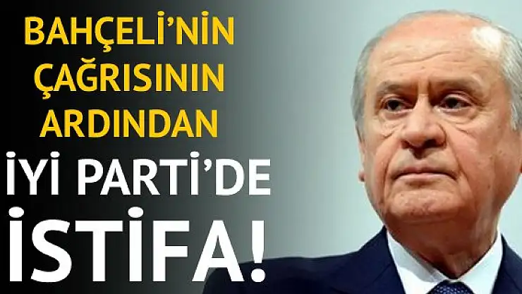 Devlet Bahçeli'nin davetinin ardından İYİ Partili isim istifa etti