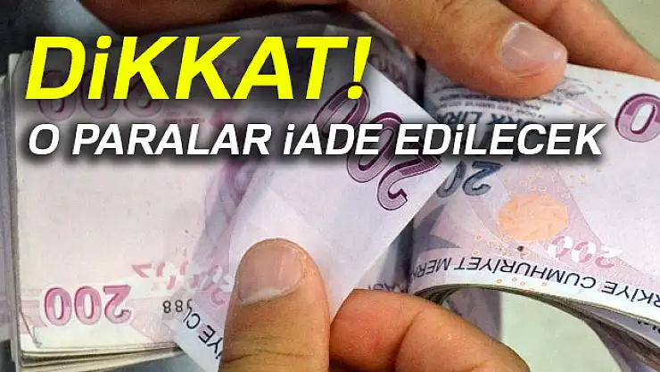 Dikkat! O paralar iade edilecek