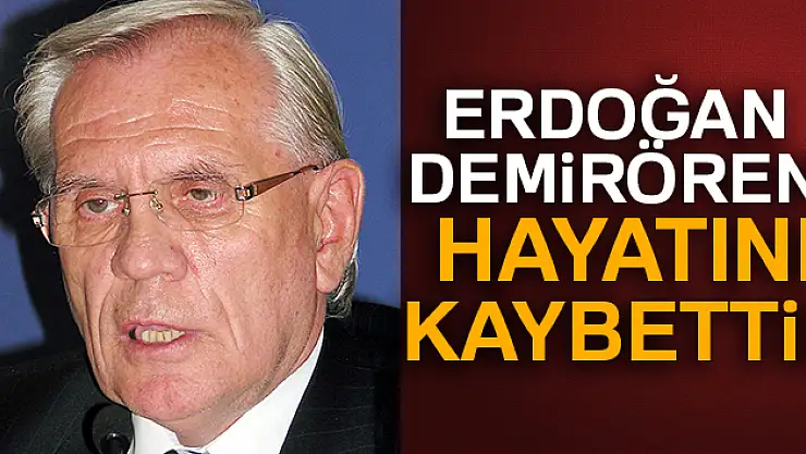 Erdoğan Demirören hayatını kaybetti!