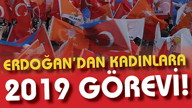 ERDOĞAN'DAN KADINLARA 2019 GÖREVİ!