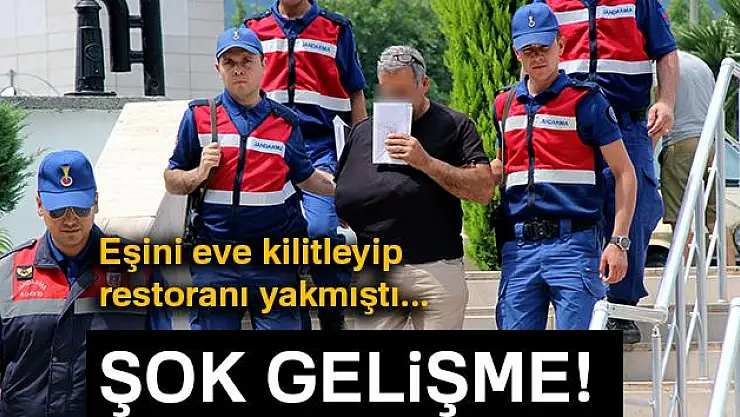 Eşini eve kilitleyip restoranı yakan kocayla ilgili şok gelişme