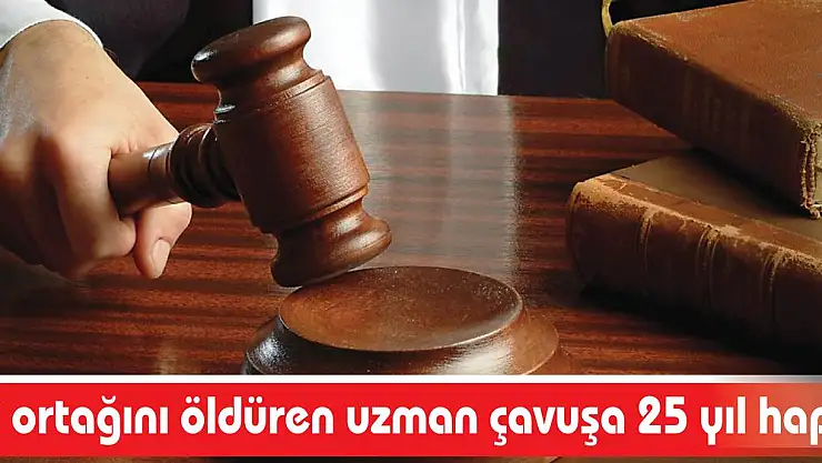 Eski ortağını öldüren uzman çavuşa 25 yıl hapis