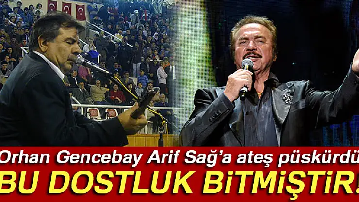 Gencebay: 'Arif Sağ yarım asırdır dostumdu, fakat bu dostluk bitmiştir'