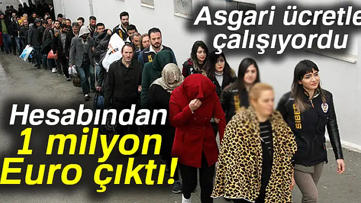 Hesabından 1 milyon Euro çıktı, maaşının asgari ücret olduğu ortaya çıktı