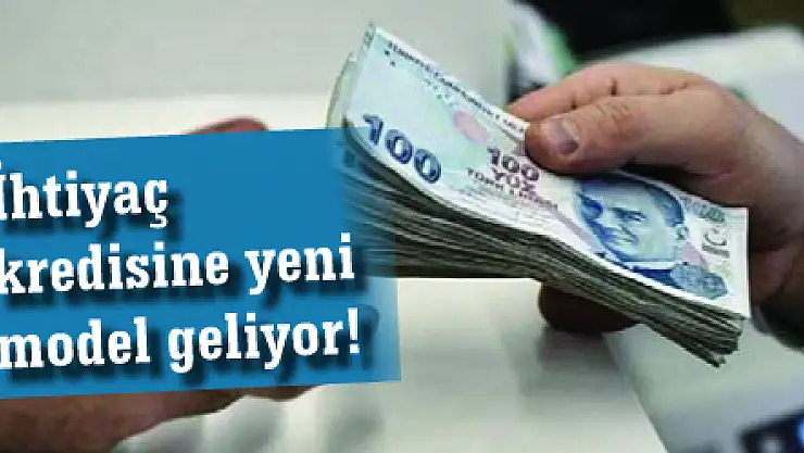 İhtiyaç kredisine yeni model geliyor!