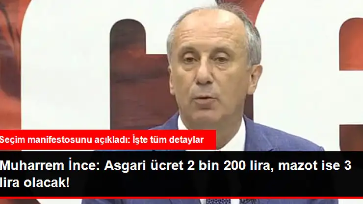 İnce, Seçim Manifestosunu Açıkladı: Asgari ücret 2 bin 200 Lira, Mazot 3 Lira Olacak