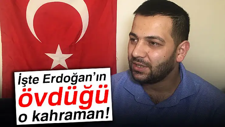 İşte Erdoğan'ın övdüğü o kahraman