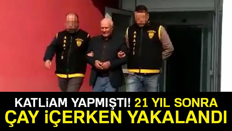 Katliam yaptı, 21 yıl sonra Adana polisi yakaladı