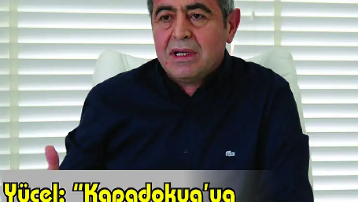 Kazım Yücel: 'Kapadokya'ya gelen turistleri Kayseri'ye çekmeliyiz'