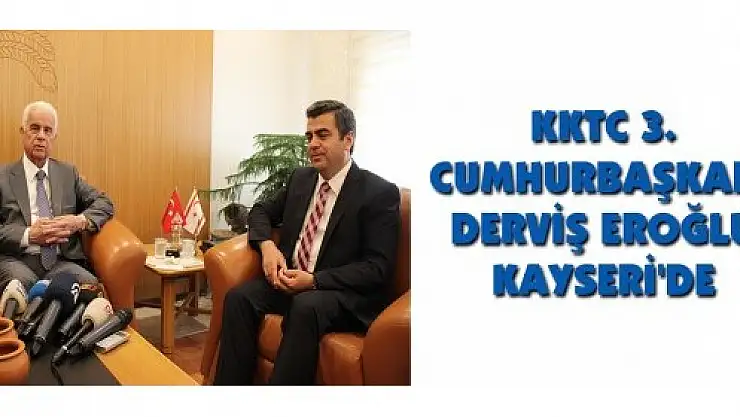 KKTC 3. CUMHURBAŞKANI DERVİŞ EROĞLU KAYSERİ'DE