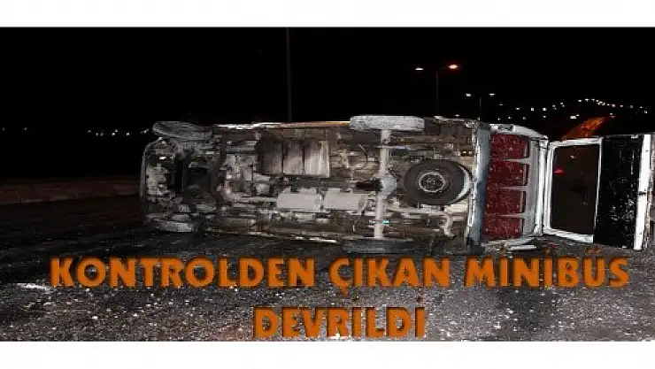 KONTROLDEN ÇIKAN MİNİBÜS DEVRİLDİ