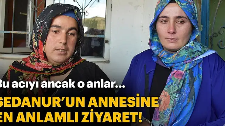 Leyla'nın Annesinden Sedanur'un Annesine Taziye Ziyareti