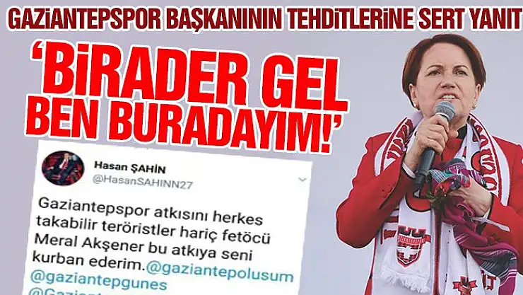 Meral Akşener'den Gaziantepspor Başkanı'na: Canımı Alacakmış, Buyur Birader Buyur