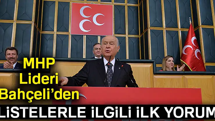 MHP Lideri Devlet Bahçeli'den listelerle ilgili ilk yorum
