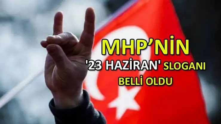MHP'nin 23 Haziran Sloganı Belli Oldu