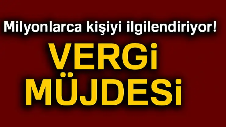Milyonlarca kişiye vergi müjdesi