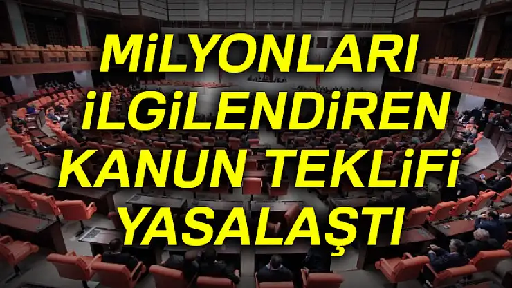 Milyonları ilgilendiren kanun teklifi yasalaştı