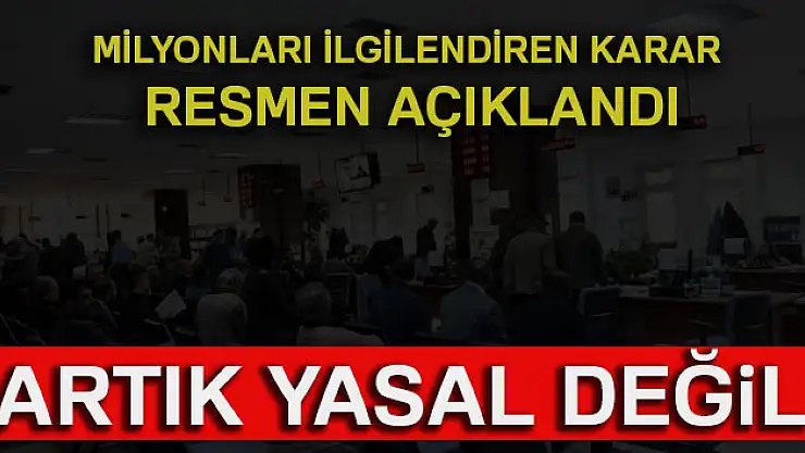 Milyonları ilgilendiren karar! Resmen açıklandı... Artık yasal değil