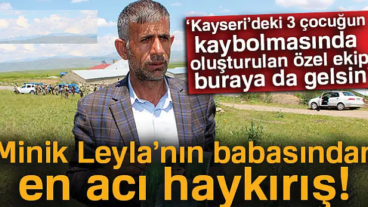 Minik Leyla'nın babasından en acı haykırış!