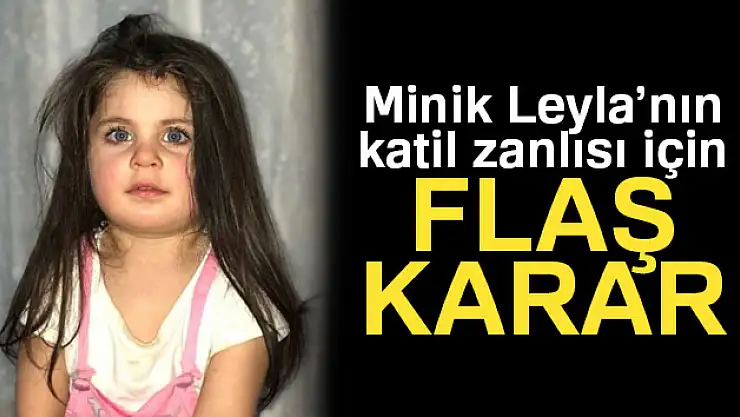 Minik Leyla'nın katil zanlısı hakkında flaş karar