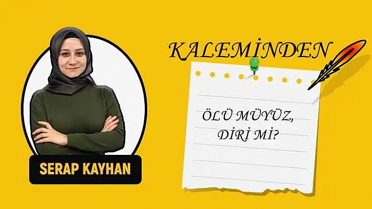 ÖLÜ MÜYÜZ, DİRİ Mİ?