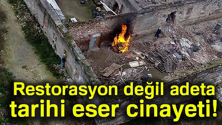 Restorasyon değil adeta tarihi eser cinayeti