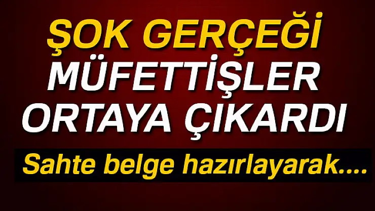 Şok gerçeği müfettişler ortaya çıkardı