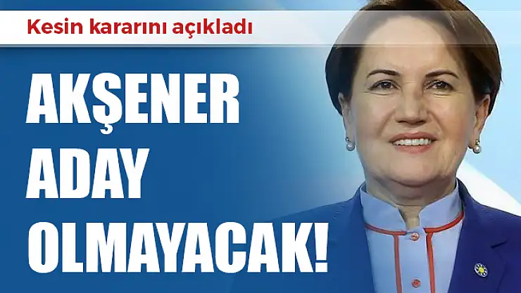Son Dakika! Meral Akşener: Aday Olmama Kararım Kesindir