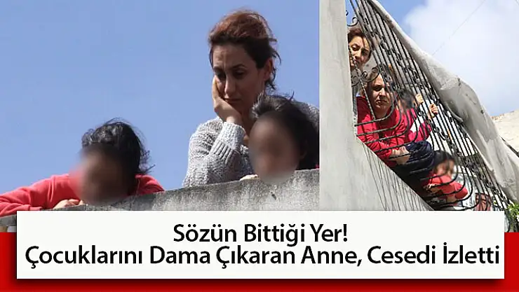 Sözün Bittiği Yer! Çocuklarını Dama Çıkaran Anne, Cesedi İzletti