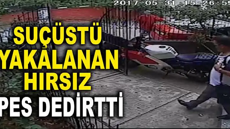 Suçüstü yakalanan hırsız 'pes' dedirtti!