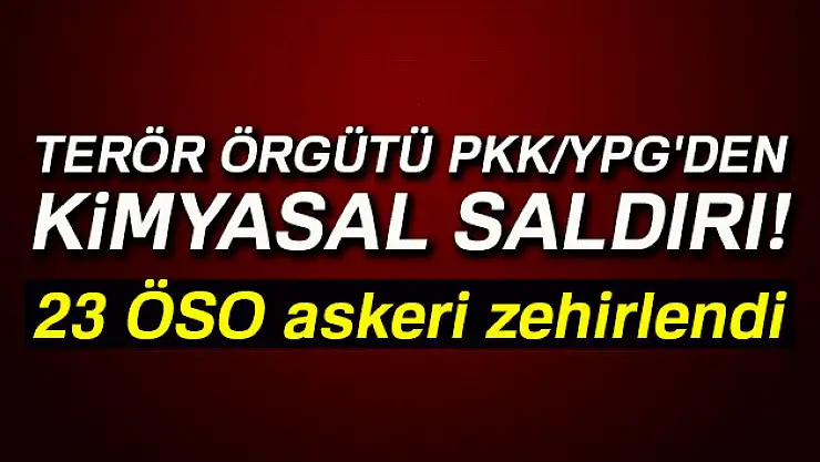 Terör örgütü PKK/YPG kimyasal gazla saldırdı: 23 ÖSO askeri zehirlendi