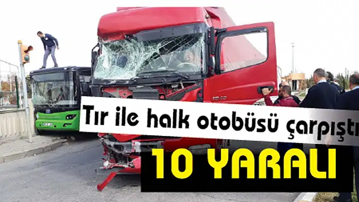 Tır ile halk otobüsü çarpıştı: 10 yaralı