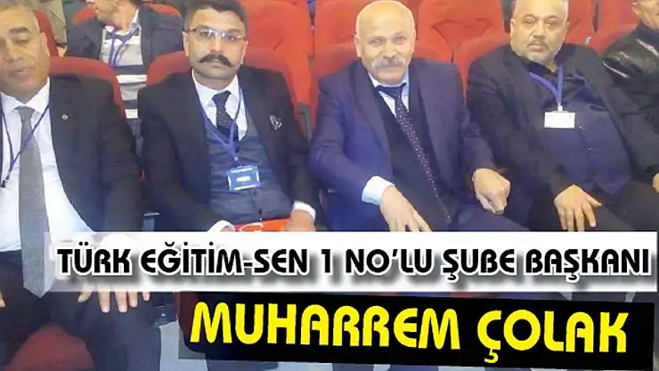TÜRK EĞİTİM-SEN 1NO'LU ŞUBE BAŞKANI MUHARREM ÇOLAK OLDU