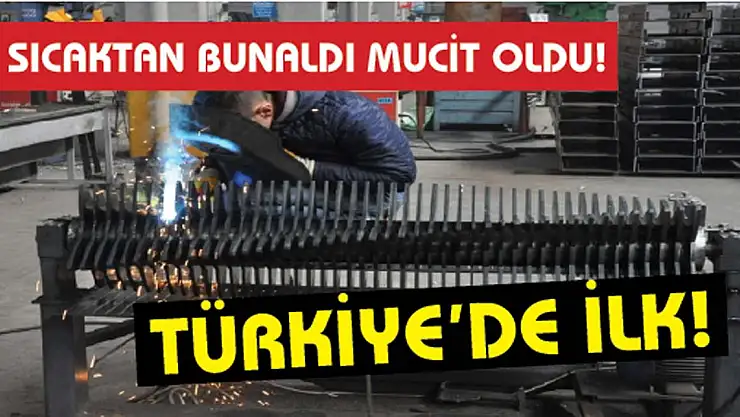 Türkiye'de Bir İlk! Sıcaktan bunaldı, mucit oldu!